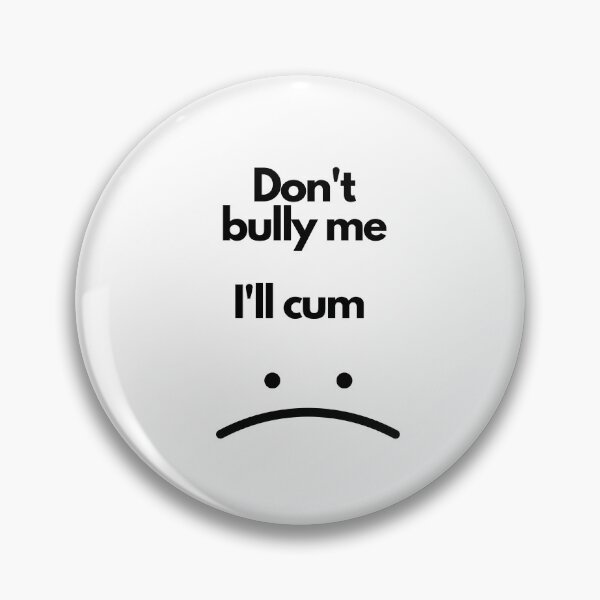 Item preview, Don't Bully Me I'll Cum  designed and sold by momentsofvision.
