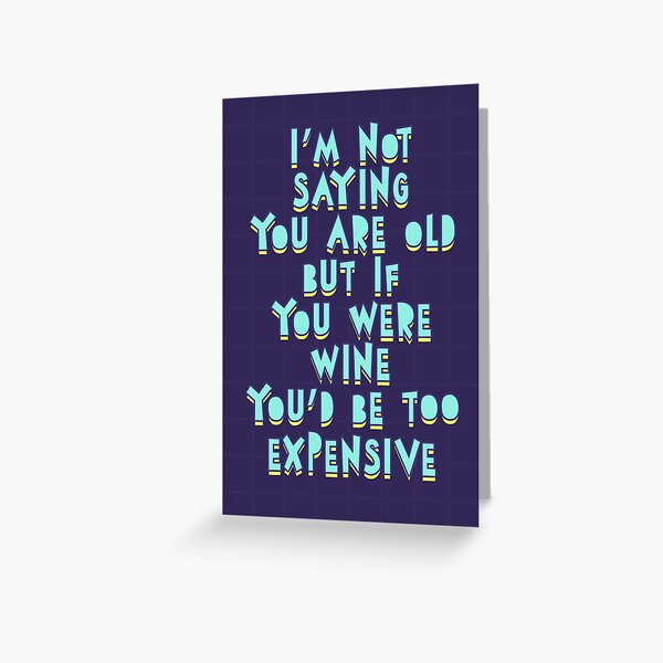 Aperçu de l'œuvre Je ne dis pas que tu es vieux, mais si tu étais du vin, tu serais trop cher. Bon anniversaire créée et vendue par TangriLand cards.