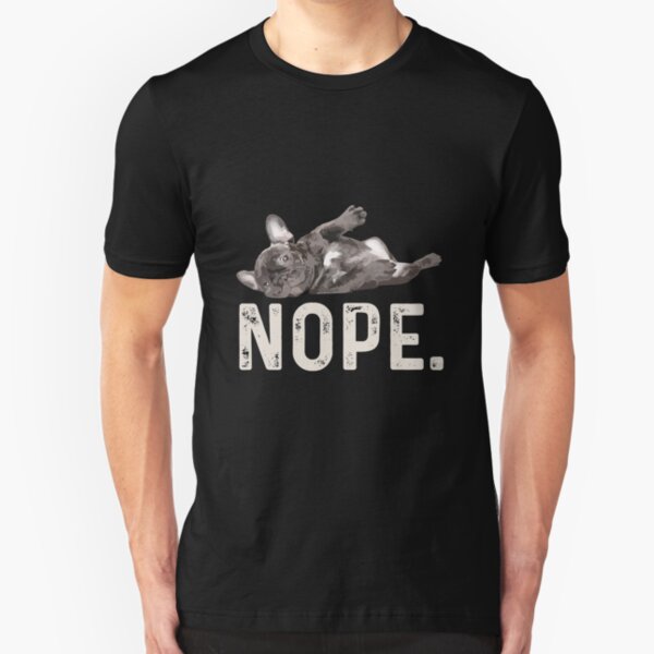 Nope Lazy French Bulldog Shirt Slim Fit T-Shirt