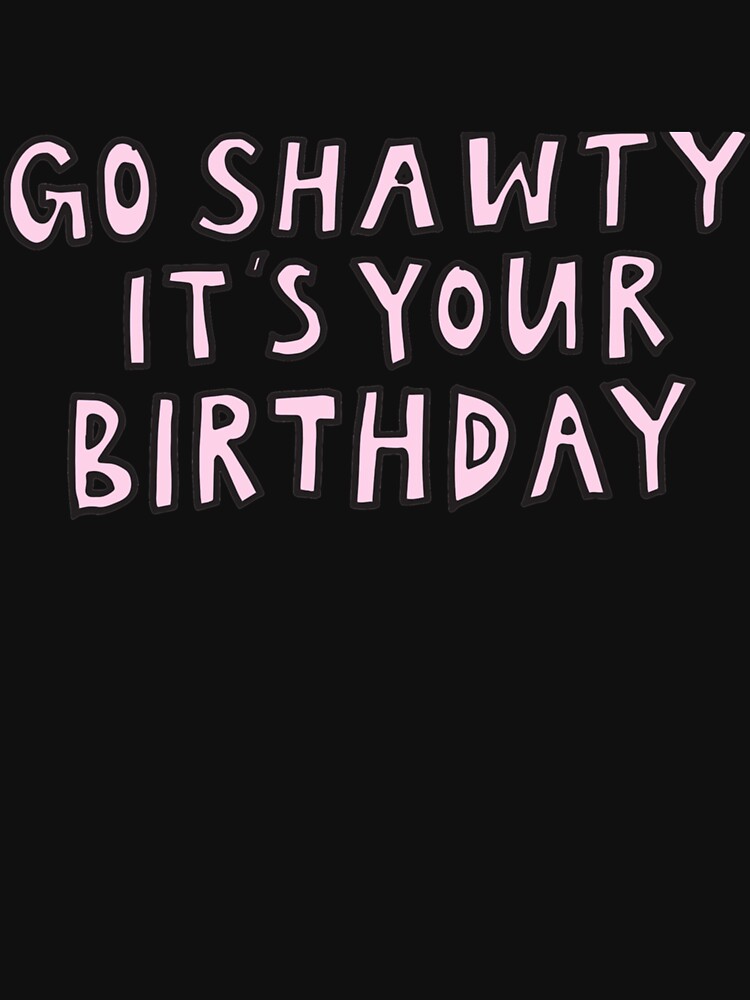 Go Shawty It's Your Birthday Essential T-Shirt for Sale by