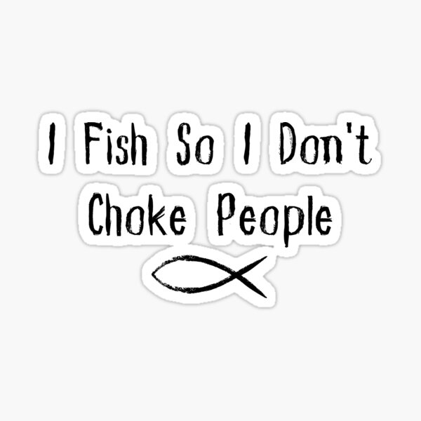 i fish so i don't choke people, Funny Sayings Fishing Sticker for Sale by  Eriksonshop