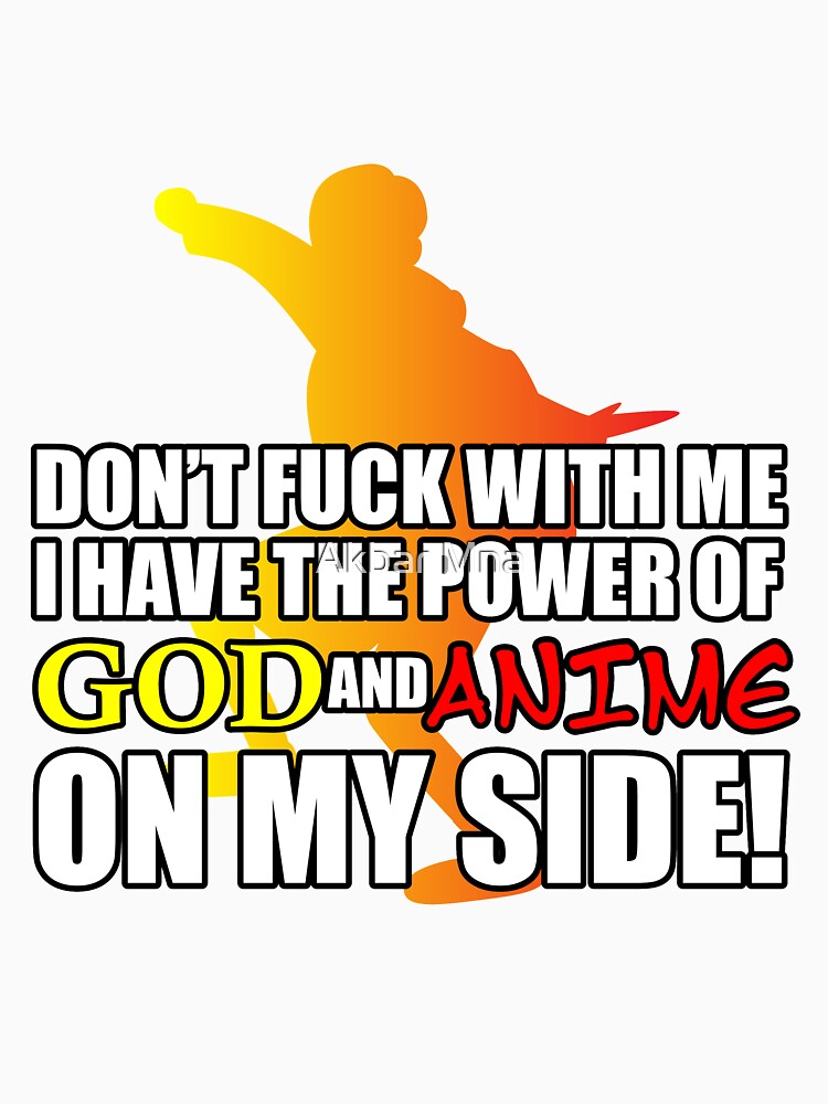"I have the power of god and anime on my side kid" T-shirt for Sale by - I've Got The Power Of God And Anime Clean