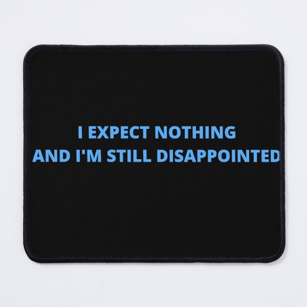 Item preview, i EXPECT NOTHING AND I'M STILL DISAPPOINTED designed and sold by OlgaBDesign.