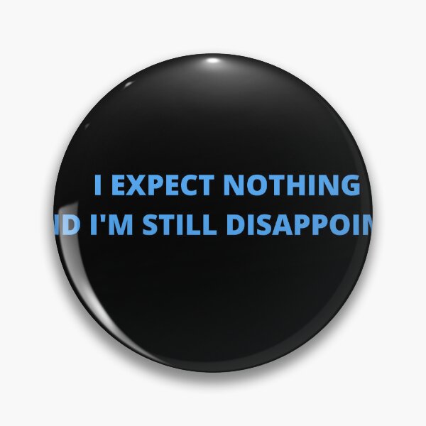Item preview, i EXPECT NOTHING AND I'M STILL DISAPPOINTED designed and sold by OlgaBDesign.