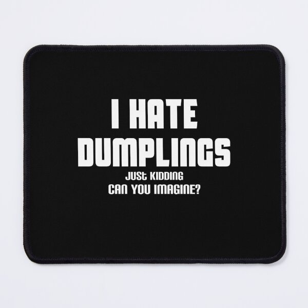 Item preview, Funny i hate dumplings just kidding can you imagine designed and sold by Mohamedprf.