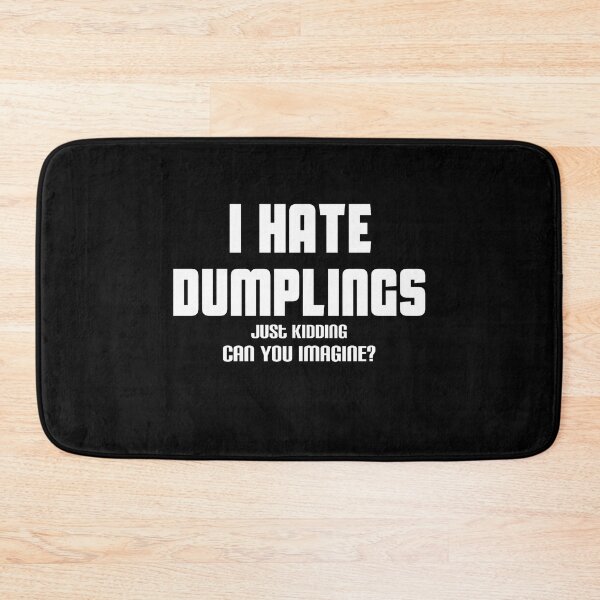 Item preview, Funny i hate dumplings just kidding can you imagine designed and sold by Mohamedprf.