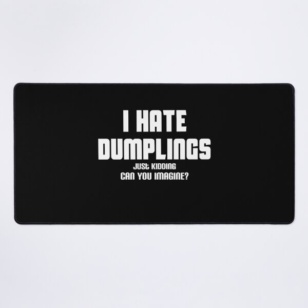 Item preview, Funny i hate dumplings just kidding can you imagine designed and sold by Mohamedprf.