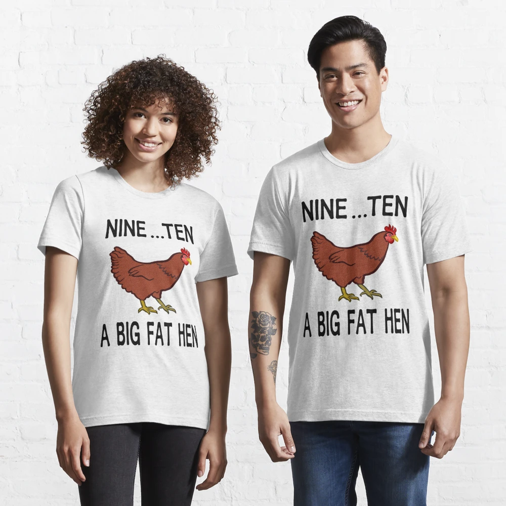 Nine, ten a big fat hen