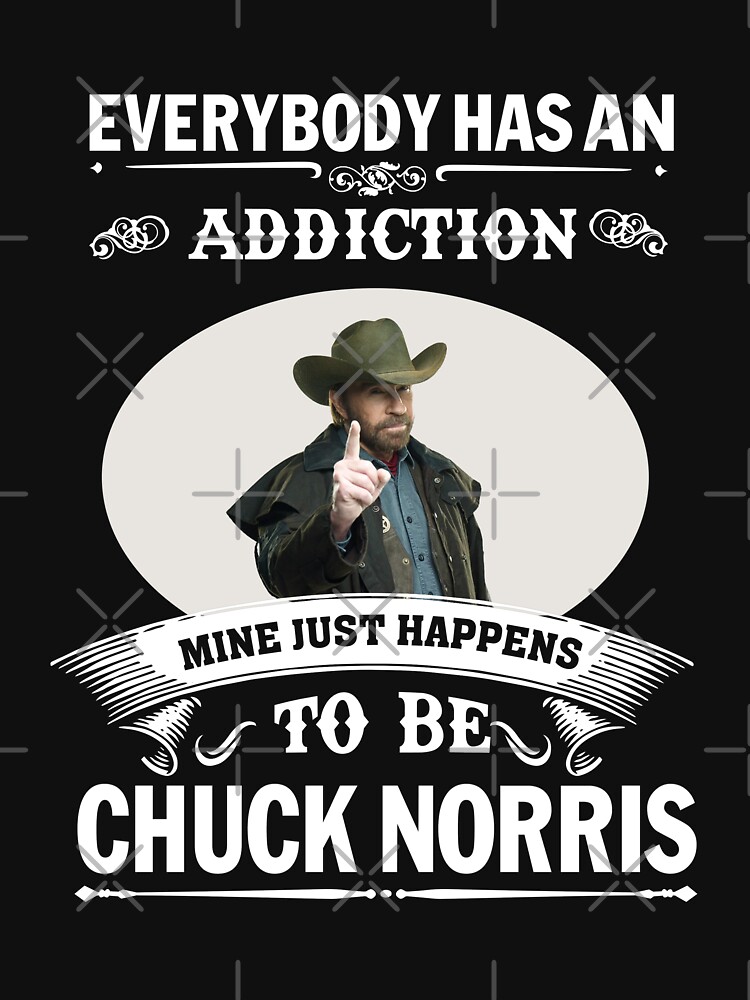 Disover Everybody Has An Addiction Mine Just Happens To Be Chuck Norris black Classic T-Shirt