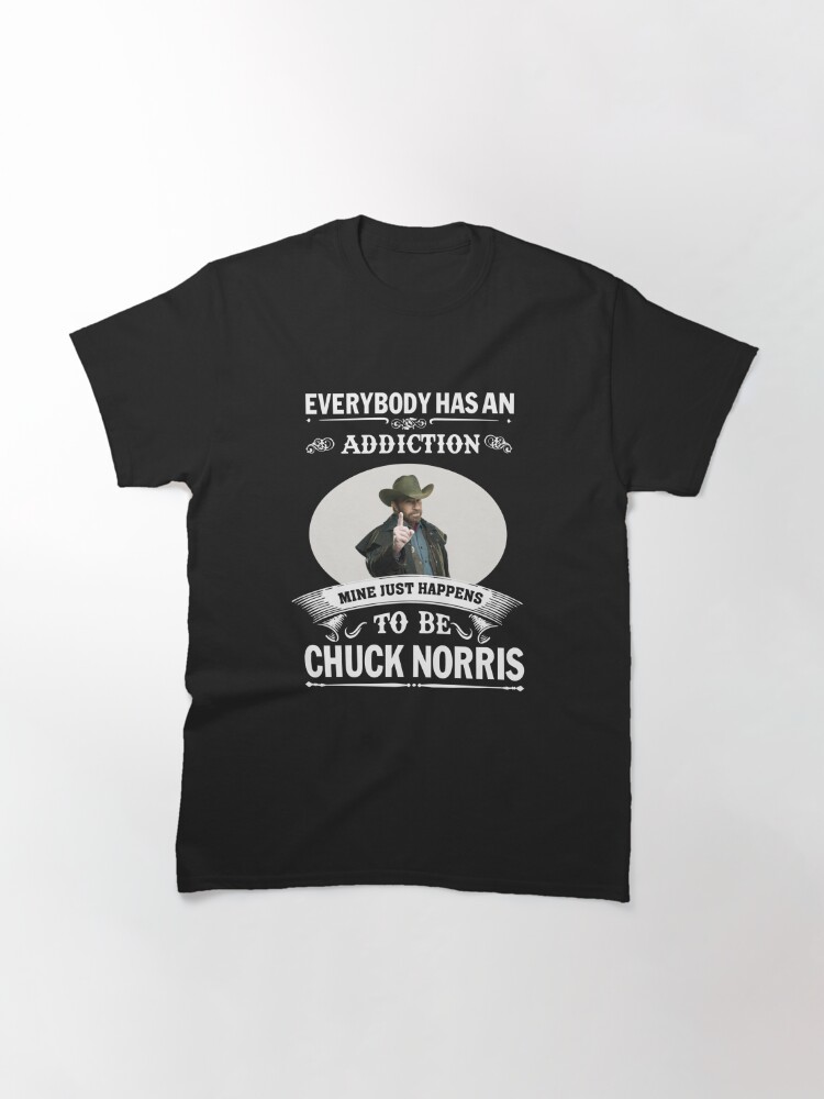 Discover Everybody Has An Addiction Mine Just Happens To Be Chuck Norris black Classic T-Shirt