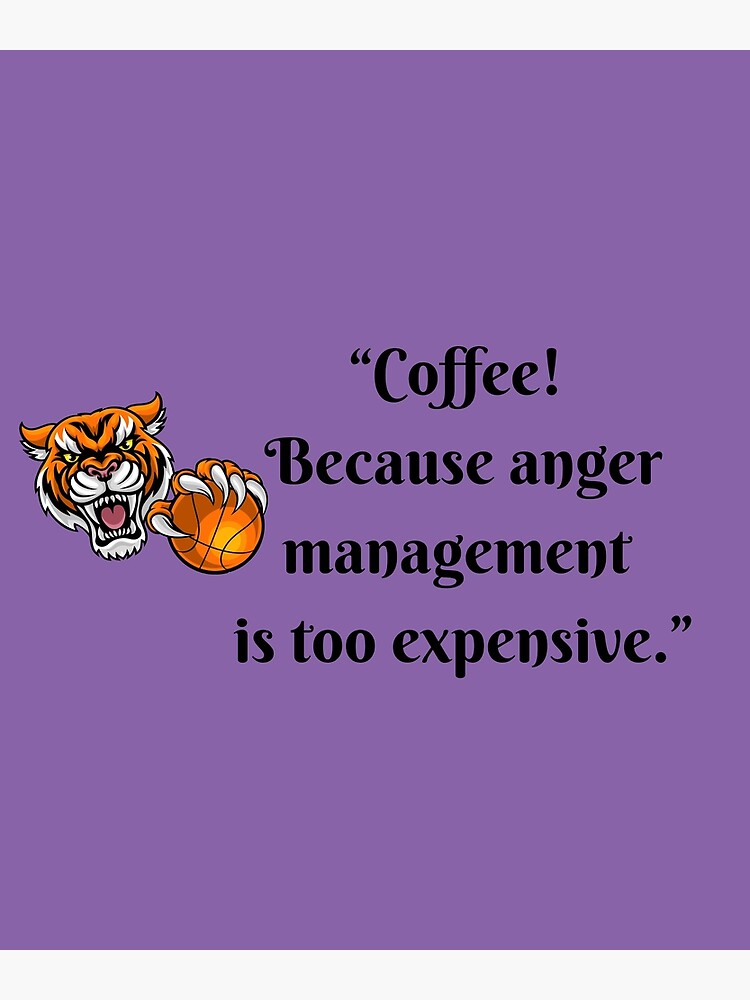 Coffee because Anger Management is too expensive