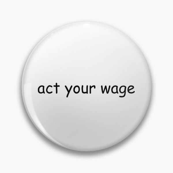 Item preview, act your wage designed and sold by WeirdKier.