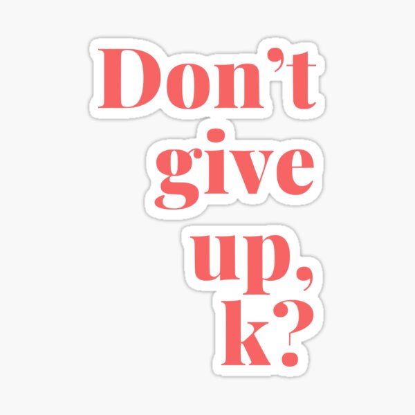 Don't Give Up, k? Sticker