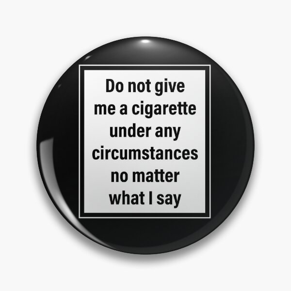 Item preview, Do Not Give Me A Cigarette Under Any Circumstances No Matter What I Say designed and sold by ccdesign42.