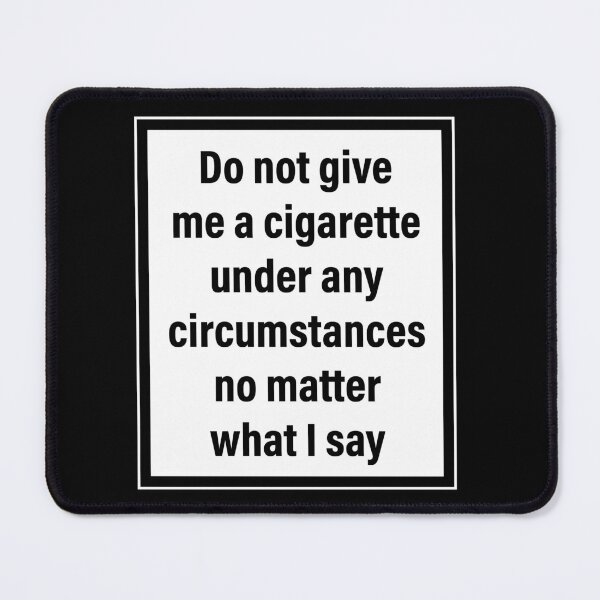 Item preview, Do Not Give Me A Cigarette Under Any Circumstances No Matter What I Say designed and sold by ccdesign42.