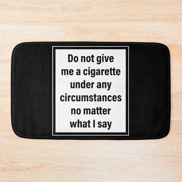 Item preview, Do Not Give Me A Cigarette Under Any Circumstances No Matter What I Say designed and sold by ccdesign42.