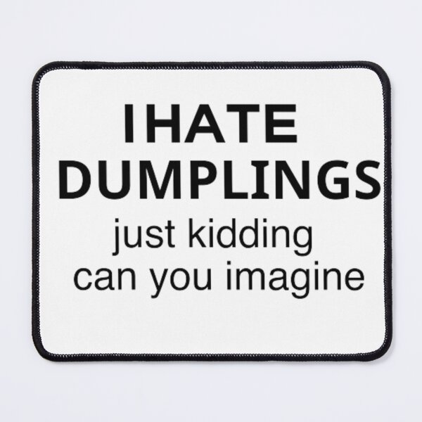 Item preview, i hate dumplings just kidding can you imagine designed and sold by MA design art.