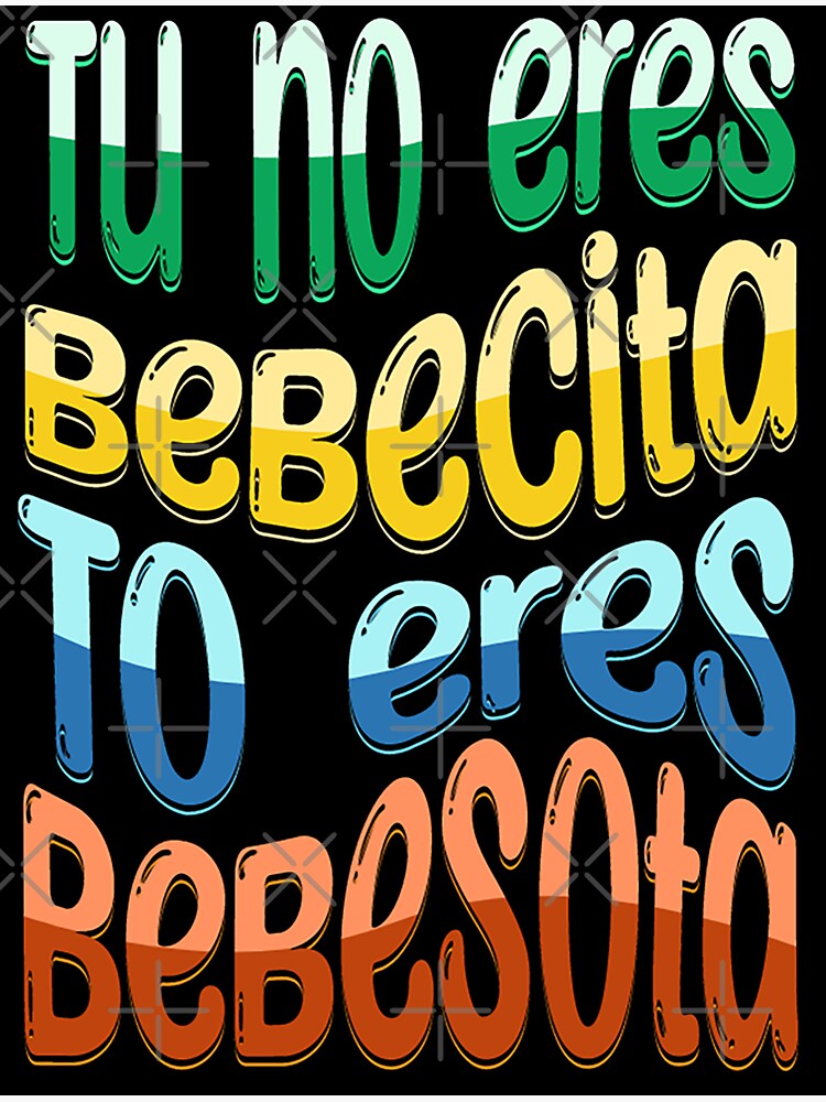 Tu No Eres Bebecita To Eres Bebesota Sticker For Sale By Frigamribe