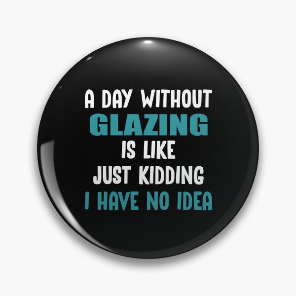 Item preview, A Day Without Glazing Is Like Just Kidding I have no Idea designed and sold by TendyTees.