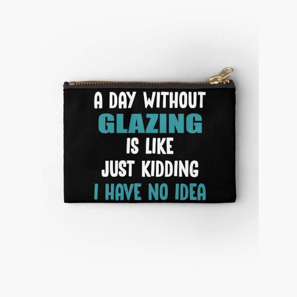Item preview, A Day Without Glazing Is Like Just Kidding I have no Idea designed and sold by TendyTees.