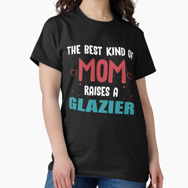 Item preview, The Best Kind of Mom Raises a Glazier designed and sold by TendyTees.