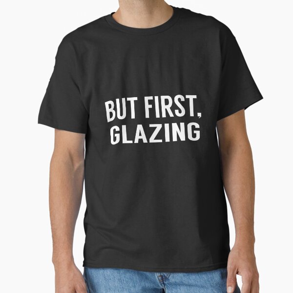 Item preview, But First Glazing designed and sold by TendyTees.