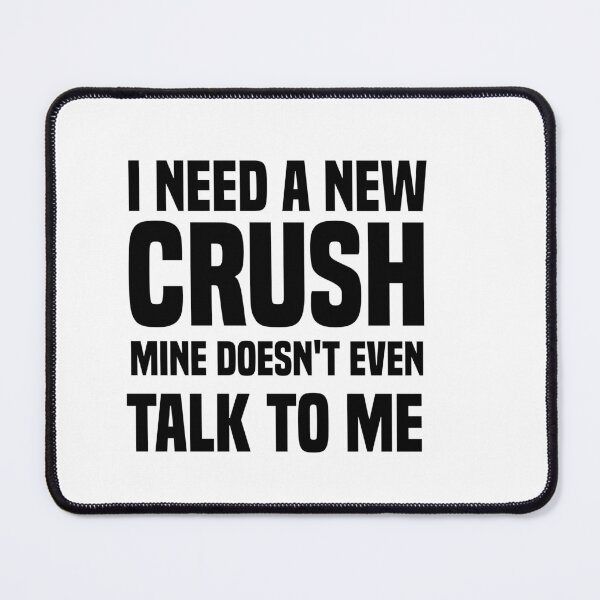 Item preview, i need a new crush mine doesn't even talk to me designed and sold by Crystakim.