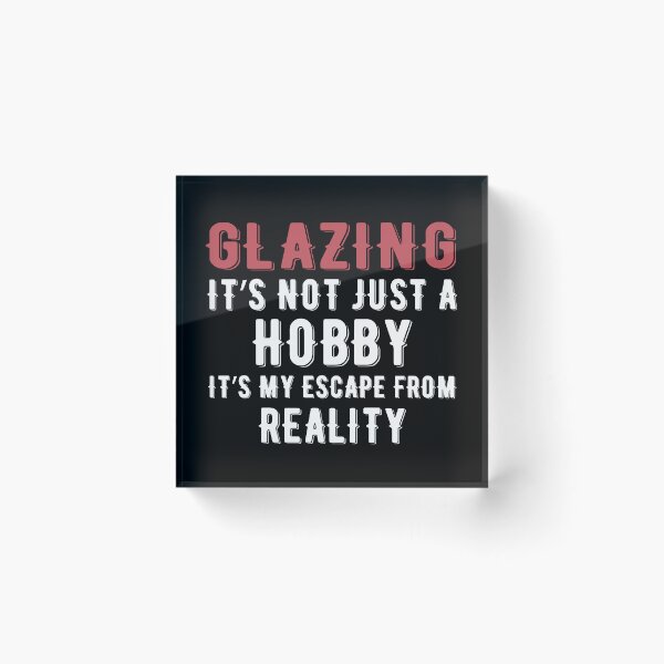 Item preview, Glazing is not just a Hobby It is My Escape From Reality designed and sold by TendyTees.