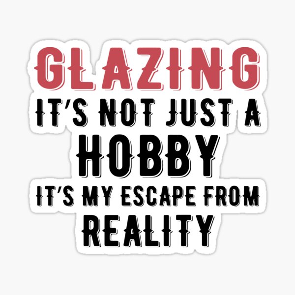 Item preview, Glazing is not just a Hobby It is My Escape From Reality designed and sold by TendyTees.