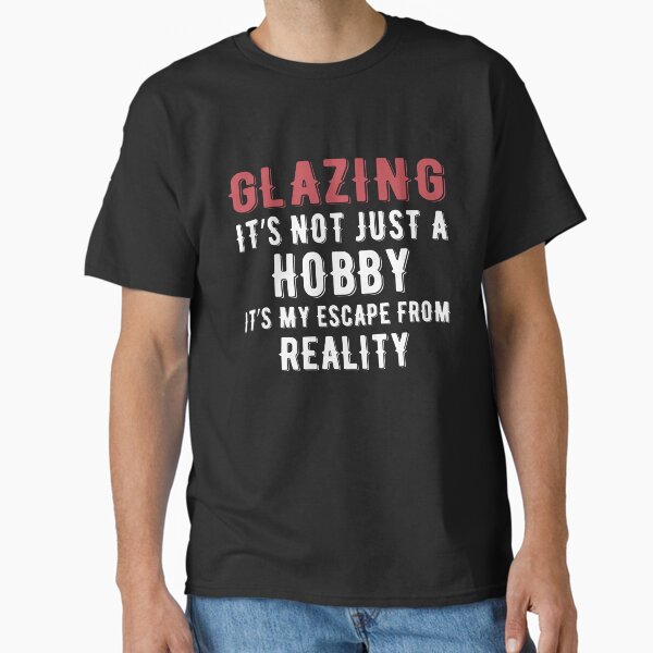 Item preview, Glazing is not just a Hobby It is My Escape From Reality designed and sold by TendyTees.