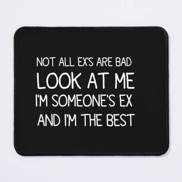 Item preview, not all ex's are bad look at me i'm someone's ex and i'm the best designed and sold by Crystakim.