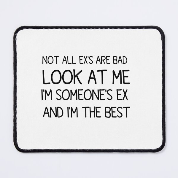Item preview, not all ex's are bad look at me i'm someone's ex and i'm the best designed and sold by Crystakim.