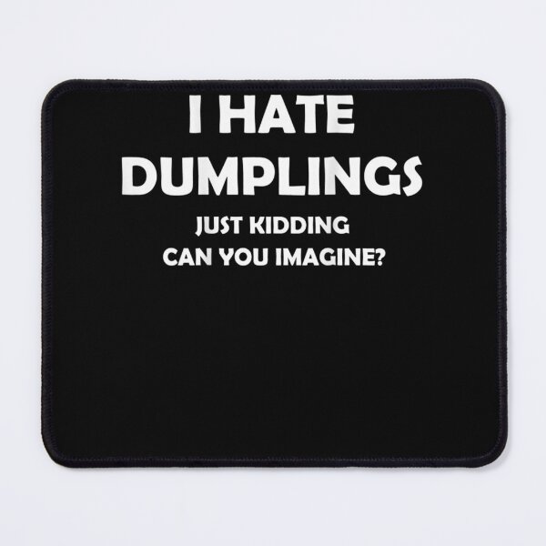 Item preview, I HATE DUMPLINGS JUST KIDDING FUNNY  designed and sold by LabordeIsrael45.