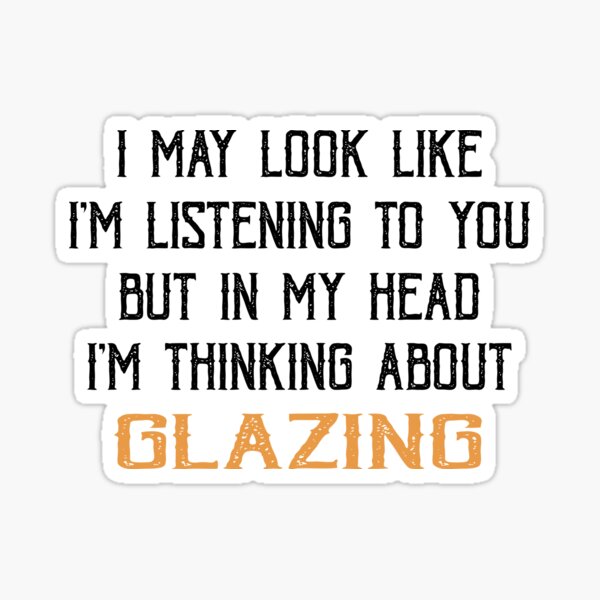 Item preview, In My Head I'm Thinking about Glazing designed and sold by TendyTees.
