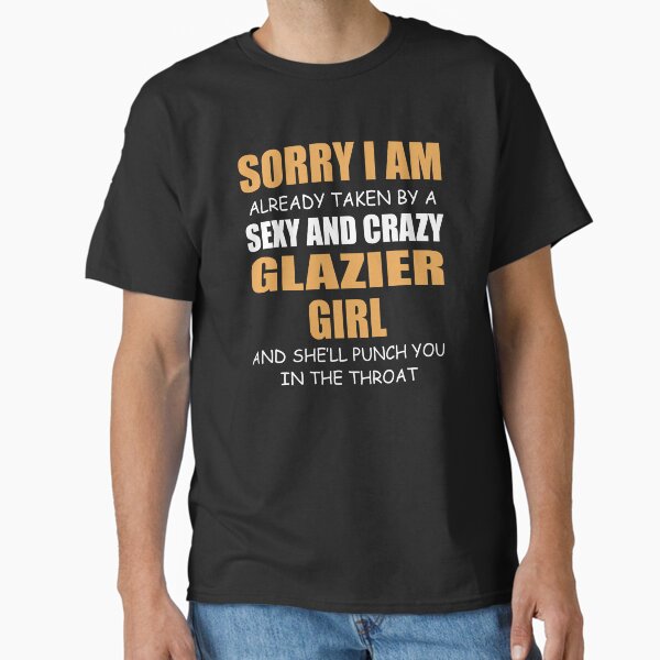 Item preview, Sorry I am Already Taken by a Sexy and Crazy Glazier Girl designed and sold by TendyTees.