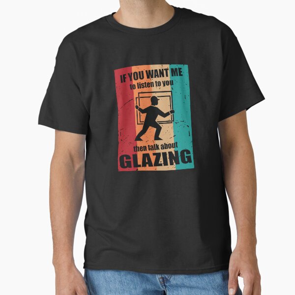 Item preview, If you want me to Listen to you then Talk about Glazing designed and sold by TendyTees.