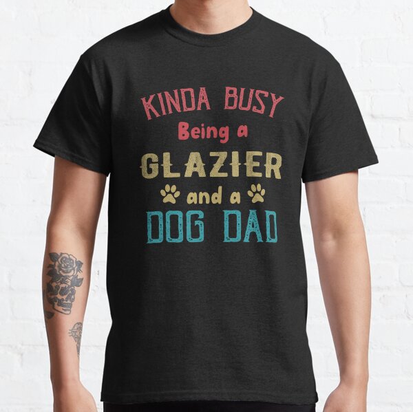 Item preview, Kinda Busy Being a Glazier and Dog Dad designed and sold by TendyTees.