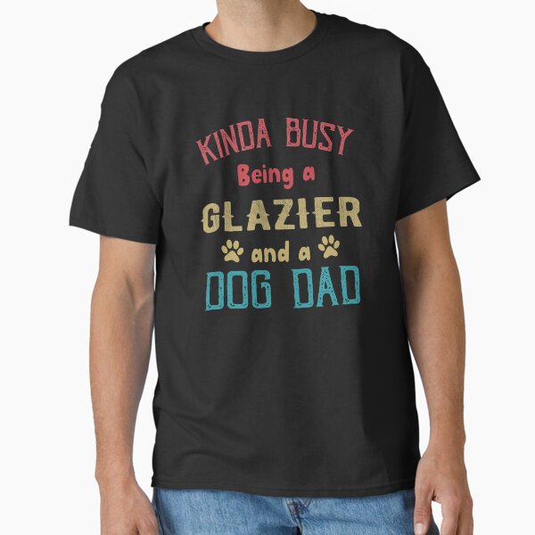 Item preview, Kinda Busy Being a Glazier and Dog Dad designed and sold by TendyTees.