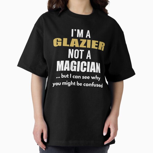 Item preview, I am a Glazier not a Magician designed and sold by TendyTees.