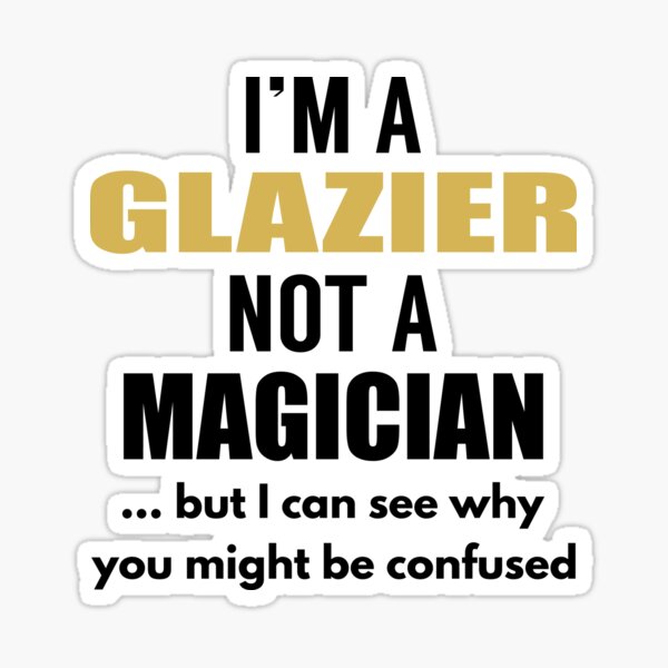Item preview, I am a Glazier not a Magician designed and sold by TendyTees.
