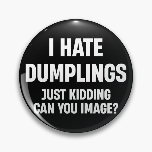 Item preview, I HATE DUMPLINGS JUST KIDDING FUNNY  designed and sold by TheMattDesigns.