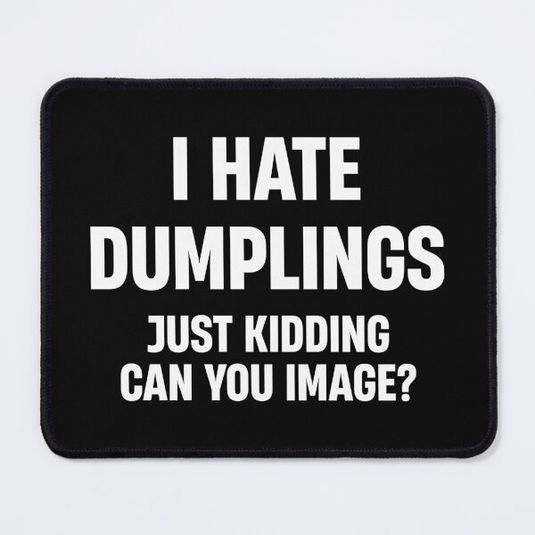 Item preview, I HATE DUMPLINGS JUST KIDDING FUNNY designed and sold by TheMattDesigns.