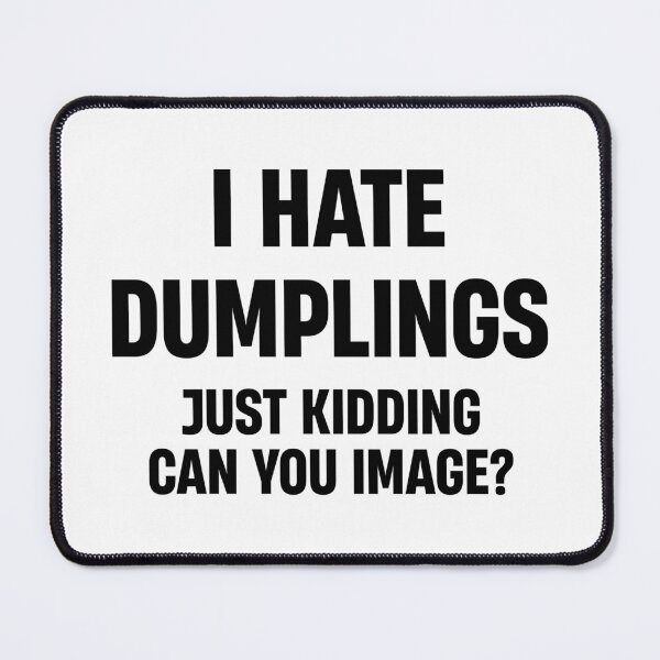 Item preview, I HATE DUMPLINGS JUST KIDDING FUNNY  designed and sold by TheMattDesigns.
