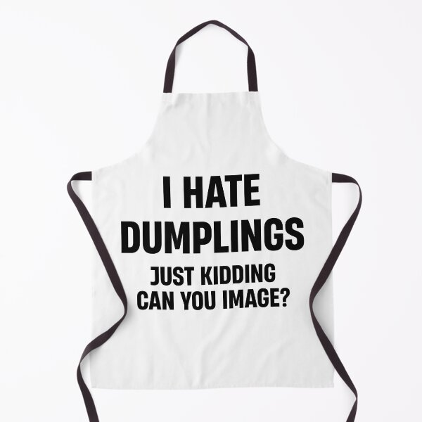 Item preview, I HATE DUMPLINGS JUST KIDDING FUNNY designed and sold by TheMattDesigns.