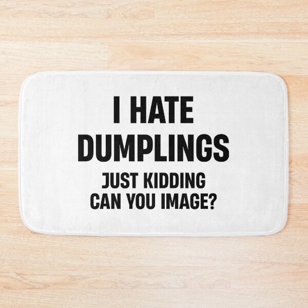 Item preview, I HATE DUMPLINGS JUST KIDDING FUNNY  designed and sold by TheMattDesigns.
