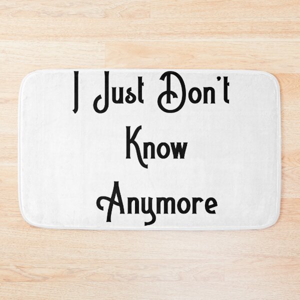 Item preview, I Just Don't Know Anymore designed and sold by MiaRose85.