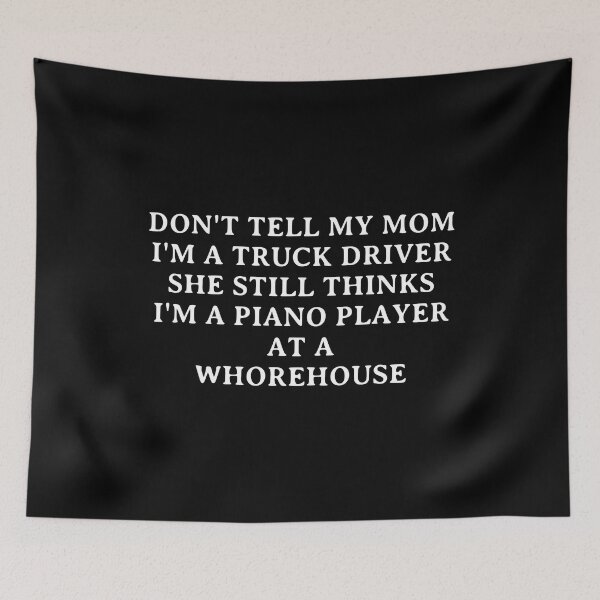 Item preview, Don't Tell My Mom I'm A Truck Driver She Still Thinks I'm A Piano Player At A Whorehouse designed and sold by Big Twelve.
