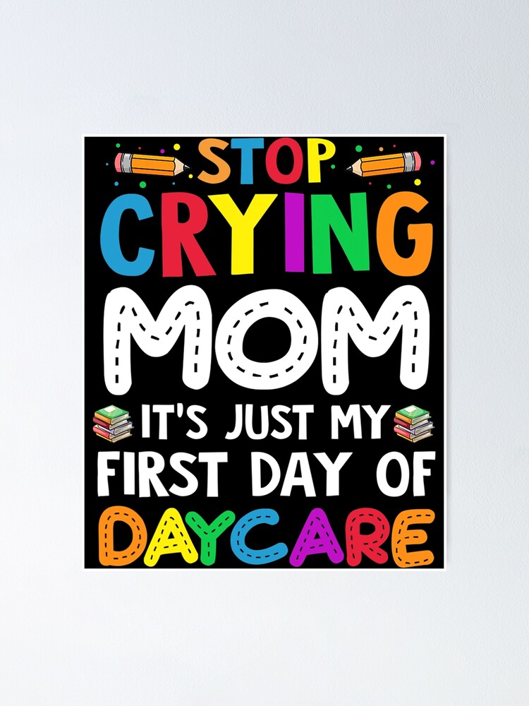 "Stop Crying Mom It's Just My First Day Of Daycare Kids" Poster for