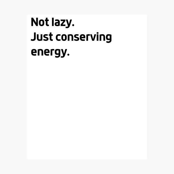 Item preview, Not lazy. Just conserving energy. designed and sold by LEGACY10.