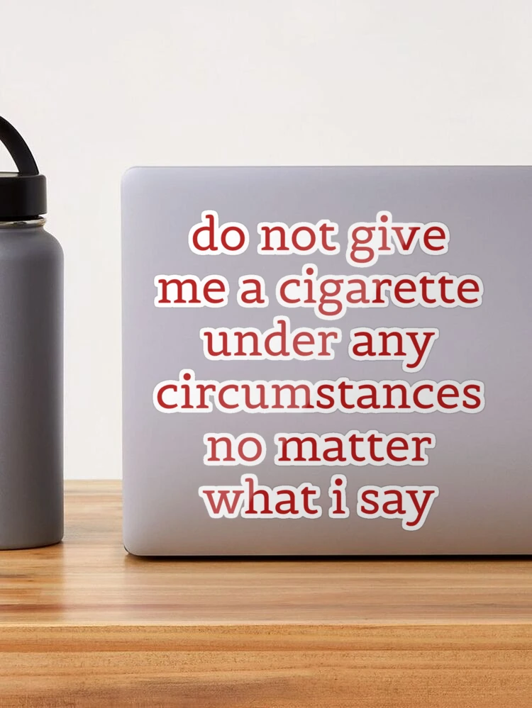 quit smoking cigarettes meme Funny Quitting smoking meme do not give me a cigarette under any  circumstances no matter what i say t-shirt 